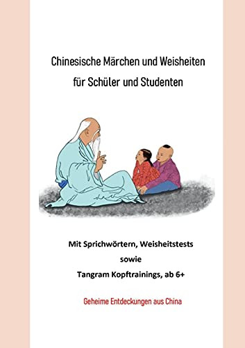 Chinesische M?Ñrchen Und Weisheiten F??R Sch??Ler Und Studenten: Mit Sprichw??Rtern, Weisheitstests Sowie Tangram Kopftrainings, Ab 6+. Geheime ... Vor 1000 Jahren. (German Edition)