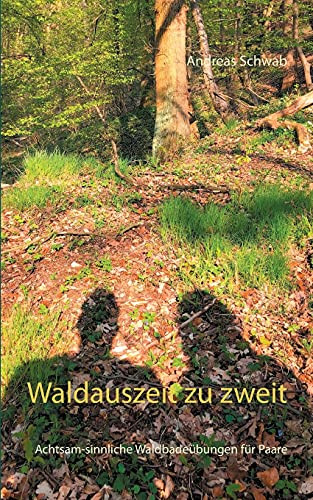 Waldauszeit Zu Zweit: Achtsam-Sinnliche Waldbade??Bungen F??R Paare (German Edition)