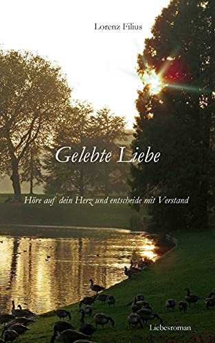 Gelebte Liebe: H??Re Auf Dein Herz Und Entscheide Mit Verstand (German Edition)