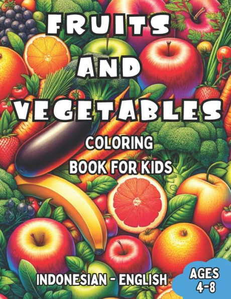Indonesian - English Fruits and Vegetables Coloring Book for Kids Ages 4-8: Bilingual Coloring Book with English Translations Color and Learn Indonesi