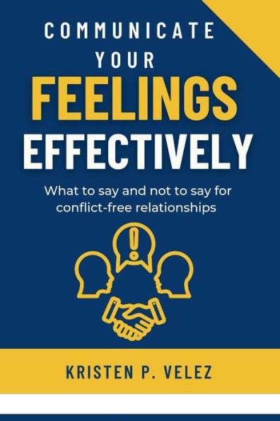 Communicate your feelings effectively: What to say and not to say for conflict-free relationships
