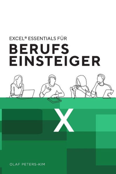 Excel(R) Essentials fÃ¼r Berufseinsteiger: 12 unverzichtbare Excel-Tipps fÃ¼r Berufseinsteiger