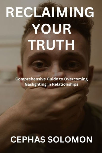 Reclaiming Your Truth: Comprehensive Guide to Overcoming Gaslighting in Relationships