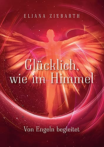 Gl??Cklich, Wie Im Himmel: Von Engeln Begleitet (German Edition)