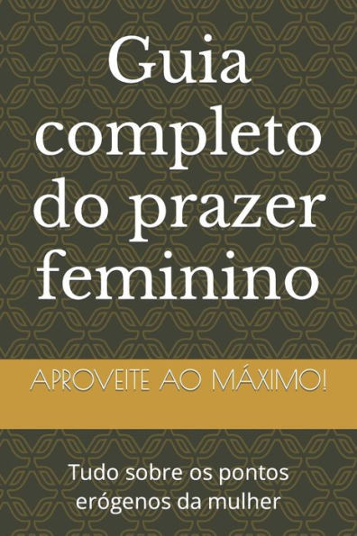 Guia completo do prazer feminino: Tudo sobre os pontos erógenos da mulher