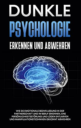 Dunkle Psychologie Erkennen Und Abwehren: Wie Sie Emotionale Beeinflussung In Der Partnerschaft Und Im Beruf Erkennen, Eine Pers??Nlichkeitsst??Rung Und ... Gekonnt Abwehren (German Edition)