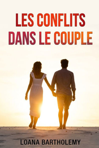 Les conflits dans le couple: Au-DelÃ  des disputes: Construire une connexion durable malgrÃ© les conflits