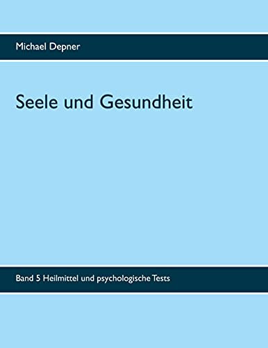 Seele Und Gesundheit: Heilmittel Und Psychologische Tests (German Edition)