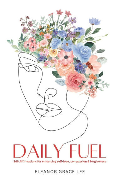 Daily Fuel: 365 Affirmations for enhancing self-love, compassion & forgiveness.