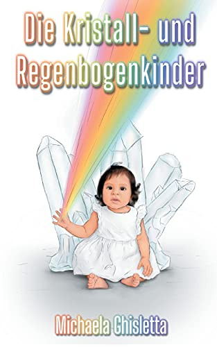 Die Kristall- Und Regenbogenkinder: Kinder Von Heute (German Edition)