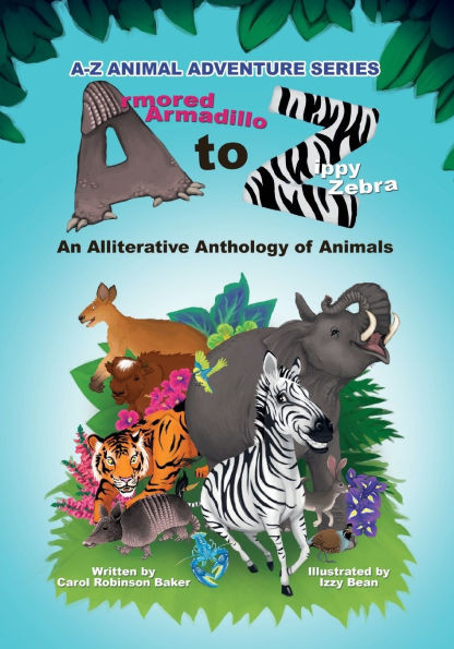 Armored Armadillo to Zippy Zebra: Alliterative Anthology of Animals