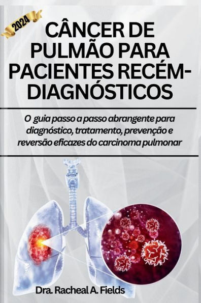CÃ¢ncer de PulmÃ£o Para Pacientes RecÃ©m-DiagnÃ³sticos: O guia passo a passo abrangente para diagnÃ³stico, tratamento, prevenÃ§Ã£o e reversÃ£o eficazes do car