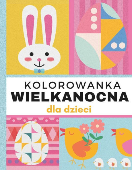Kolorowanka Wielkanocna dla Dzieci: Urocze Ilustracje Stymulujące RozwÃ³j i Kreatywnośc Dziecka, Świąteczne Rodzinne Kolorowanie z