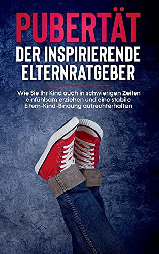 Pubert?Ñt Gemeinsam Durchstehen: Wie Sie Die Verschiedenen Phasen Der Pubert?Ñt Leicht Verstehen, Ihr Kind Optimal Durch Die Pubert?Ñt Begleiten Und Auch ... 10 Besten Tipps F??R Eltern (German Edition)
