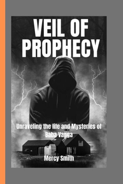 Veil of Prophecy: Unraveling the Life and Mysteries of Baba Vanga""