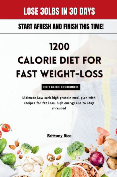 1200 Calorie Diet for Fast Weight-Loss Diet Guide Cookbook: Ultimate Low carb high protein meal plan with recipes for fat loss, high energy and to sta