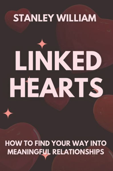 Linked Hearts: How to Find Your Way Into Meaningful Relationships