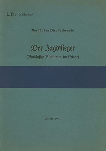 L.Dv. 6 Der Jagdflieger (Vorl?Ñufige Richtlinien Im Kriege): 1940 - Neuauflage 2021 (German Edition)