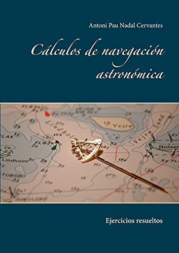C?Ílculos De Navegaci??N Astron??Mica: Ejercicios Resueltos (Spanish Edition)