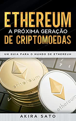 Ethereum - A Pr??Xima Gera?º?Úo De Criptomoedas: Um Guia Para O Mundo De Ethereum (Portuguese Edition)