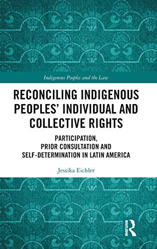 Reconciling Indigenous Peoples’ Individual And Collective Rights: Participation, Prior Consultation And Self-Determination In Latin America (Indigenous Peoples And The Law)