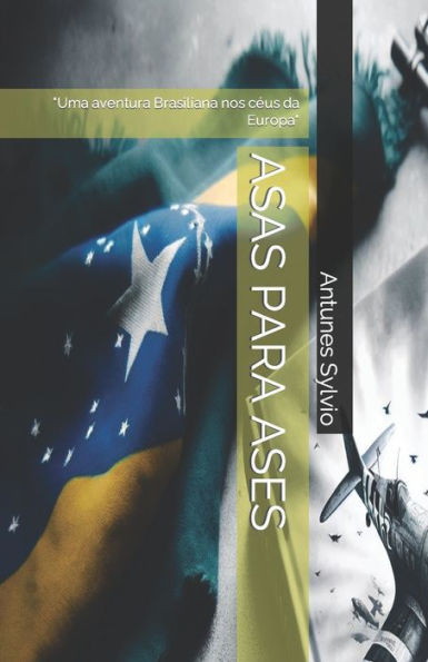 Asas Para Ases: ""Uma aventura Brasiliana nos cÃ©us da Europa""