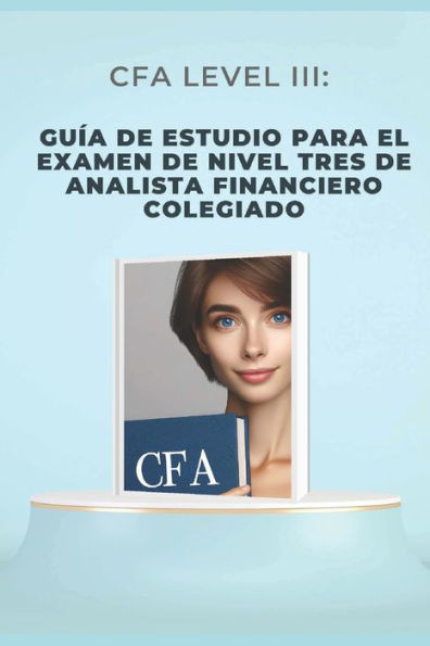 CFA Level III: GuÃ­a de estudio para el examen de nivel tres de analista financiero colegiado