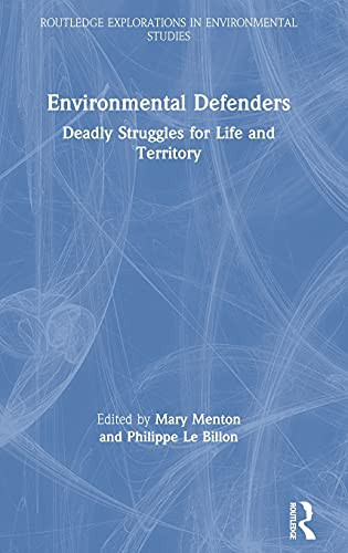 Environmental Defenders: Deadly Struggles For Life And Territory (Routledge Explorations In Environmental Studies)