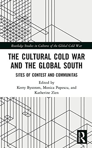 The Cultural Cold War And The Global South: Sites Of Contest And Communitas (Routledge Studies In Cultures Of The Global Cold War)