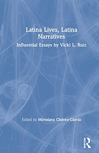 Latina Lives, Latina Narratives: Influential Essays By Vicki L. Ruiz