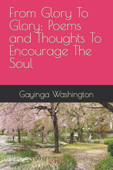 From Glory To Glory: Poems and Thoughts To Encourage The Soul