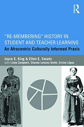 Re-Membering History In Student And Teacher Learning: An Afrocentric Culturally Informed Praxis