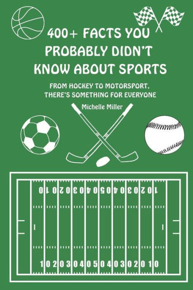400+ Facts You Probably Didn't Know About Sports: From Hockey to Motorsport, Learn Something New With This Fact Filled Book