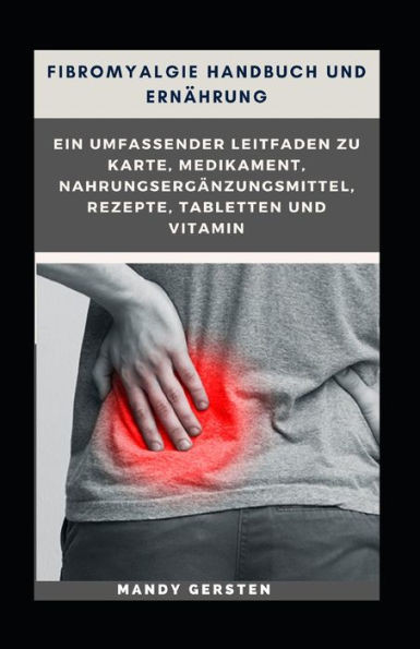 Fibromyalgie Handbuch und Ernährung: Ein umfassender Leitfaden zu Karte, Medikament, Nahrungsergänzungsmittel, Rezepte, Tabletten und Vitamin