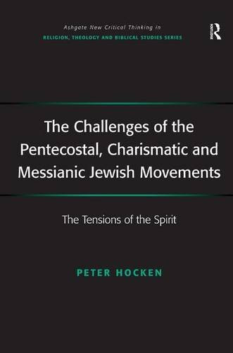 The Challenges Of The Pentecostal, Charismatic And Messianic Jewish Movements: The Tensions Of The Spirit (Routledge New Critical Thinking In Religion, Theology And Biblical Studies)