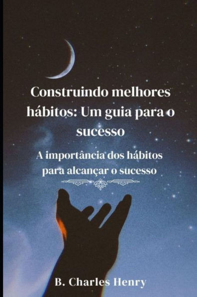 Construindo melhores hábitos: Um guia para o sucesso: A importância dos hábitos para alcançar o sucesso
