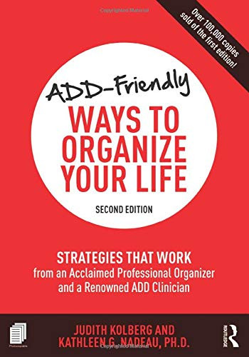 Add-Friendly Ways To Organize Your Life: Strategies That Work From An Acclaimed Professional Organizer And A Renowned Add Clinician