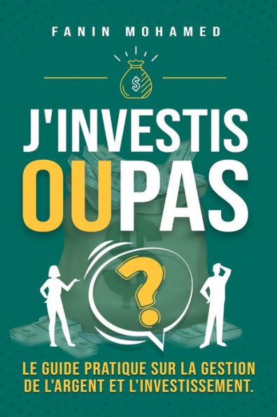 J'investis ou pas?: le guide pratique sur la gestion de l'argent et l'investissement pour.