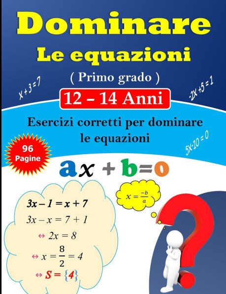 Dominare le equazioni di Primo grado: 96 Pagine di Esercizi Correzioni per Ragazzi di 12-14 Anni