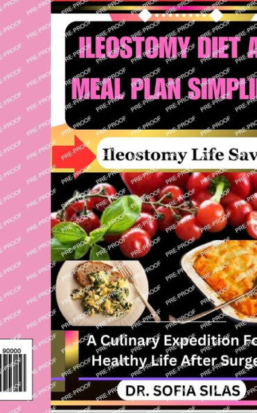 Ileostomy diet and meal plan simplified: Ileostomy Life Saver: A Culinary Expedition For A Healthy Life After Surgery