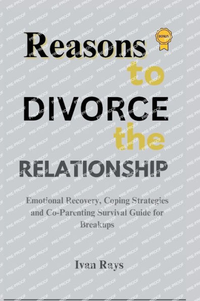 Reasons To Divorce The Relationship: Emotional Recovery, Coping Strategies and Co-Parenting Survival Guide for Breakups