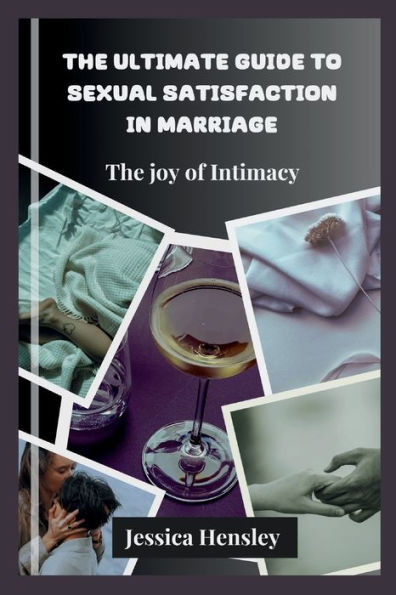 The Ultimate Guide to Sexual Satisfaction in Marriage: The Joy of Intimacy