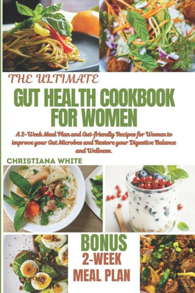 The Ultimate Gut Health Cookbook for Women: A 2-Week Meal Plan and Gut-Friendly Recipes for Women to Improve Your Gut Microbes and Restore Your Digest