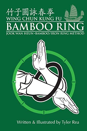 Wing Chun Kung Fu Bamboo Ring: Martial Methods And Details Of The Jook Wan Heun Of Wing Chun