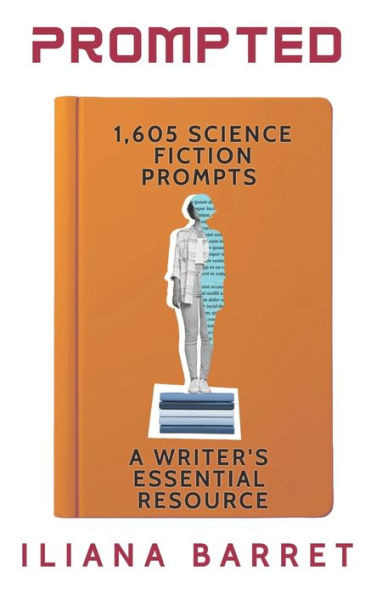 Prompted 1,605 Science Fiction Writing Prompts: A Writer's Essential Resource