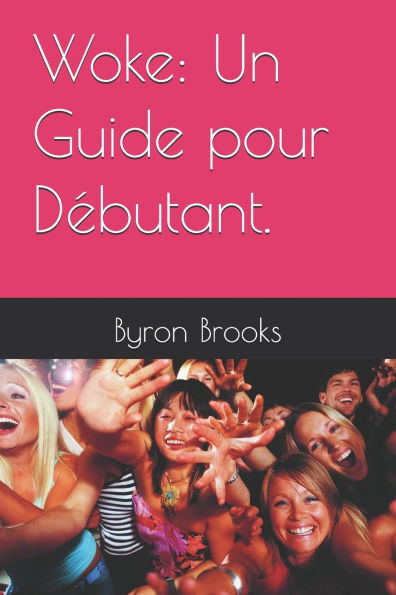 Woke: Un Guide pour DÃ©butant.: un des mouvements les plus importants de notre Ã©poque.