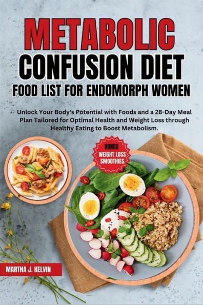 Metabolic Confusion Diet Food List for Endomorph Women: Unlock Your Body's Potential with Food and a 28-Day Meal Plan Tailored for Optimal Health and