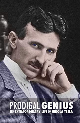 Prodigal Genius: The Extraordinary Life Of Nikola Tesla