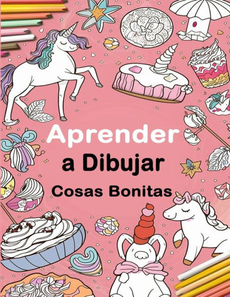 Aprender a Dibujar Cosas Bonitas: Una GuÃ­a Divertida de Dibujo Paso a Paso Para NiÃ±os y Adultos, Incluyendo Objetos Favoritos, Animales, Aviones y MÃ¡s