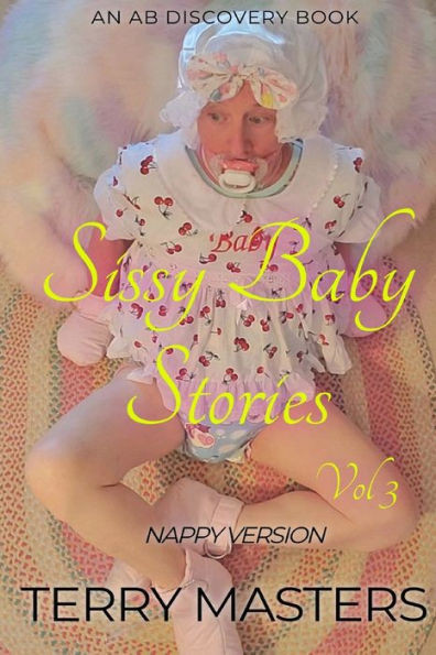 Sissy Baby Stories (Nappy) Vol 3: An ABDL/Sissy Baby/Nappy book